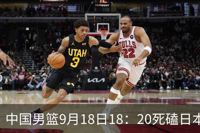中国男篮9月18日18：20死磕日本！3锋线倒下外线必须掐死，朱俊龙、赵嘉义、李弘权全不打，黑川虎彻这点防不住就麻烦