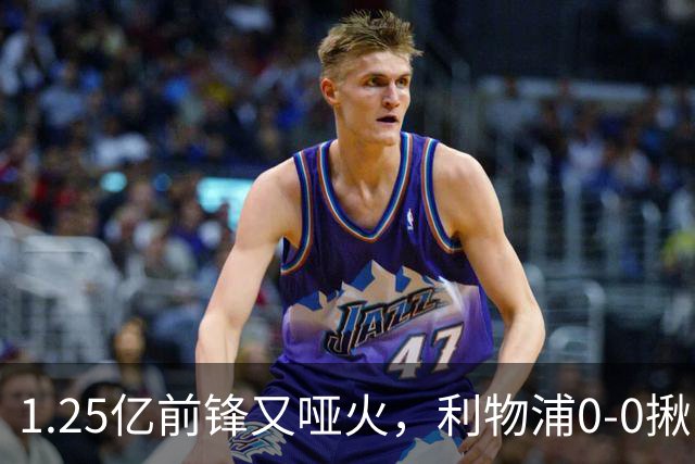 1.25亿前锋又哑火，利物浦0-0揪出大问题：全场拉边不进球